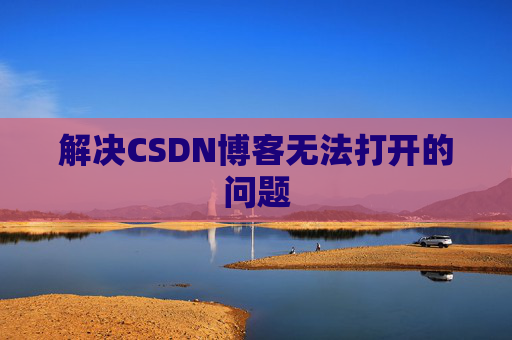 解决CSDN博客无法打开的问题